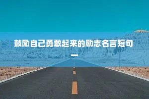 鼓励自己勇敢起来的励志名言短句 一
