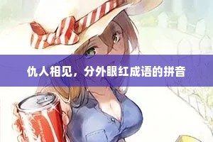 仇人相见，分外眼红成语的拼音