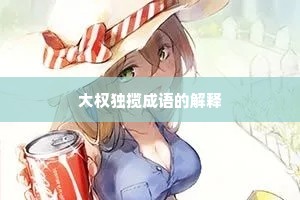 大权独揽成语的解释 大权独揽成语的解释