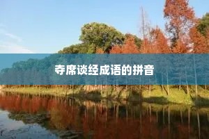 夺席谈经成语的拼音
