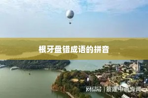 根牙盘错成语的拼音 根牙盘错成语的拼音