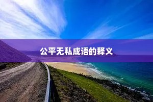 公平无私成语的释义 公平无私成语的释义