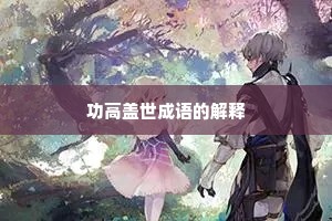 功高盖世成语的解释