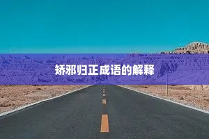 矫邪归正成语的解释