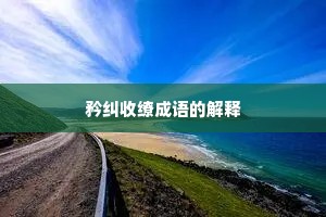 矜纠收缭成语的解释