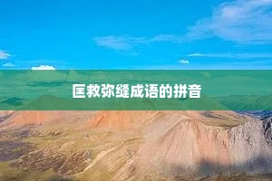 匡救弥缝成语的拼音