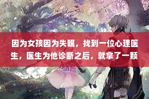 因为女孩因为失眠，找到一位心理医生，医生为他诊断之后，就拿了一颗药丸给他，并告诉他，这是治疗这种失眠全球最好的特效药，并且非常的昂贵！女孩深信不疑之后，女孩果然安睡了一整夜，此后，医生每天都会给女孩开一颗药丸，有一天医生突然说，你已经痊愈了，不需要再吃药了！