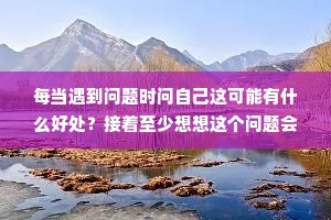 每当遇到问题时问自己这可能有什么好处？接着至少想想这个问题会产生哪两个有价值的成果？要是真的什么都没有，这个问题总还能磨练你的心性，像同情心、耐心及信心等等。阿拉伯有句谚语，别恼怒玫瑰花丛带，这次应该清醒，再次从中长出玫瑰。世人常因玫瑰刺多而抱怨上苍，却少有人因刺上有玫瑰而感谢造物主。当命运递给你酸溜溜的柠檬，只要加点糖，它就能变成好喝的柠檬汁。