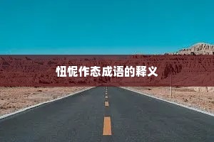 忸怩作态成语的释义
