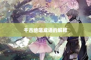 千古绝唱成语的解释