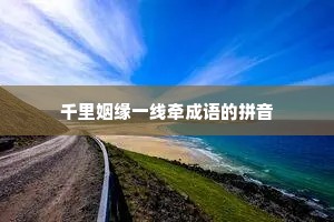 千里姻缘一线牵成语的拼音