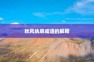 秋风纨扇成语的解释