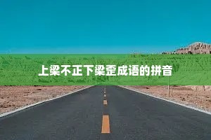 上梁不正下梁歪成语的拼音