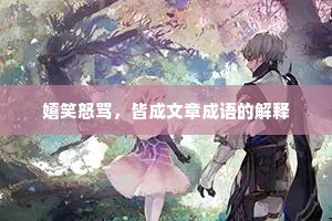 嬉笑怒骂，皆成文章成语的解释