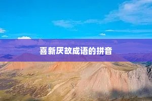 喜新厌故成语的拼音