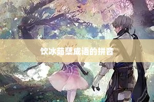 饮冰茹蘖成语的拼音