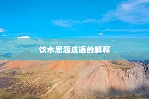 饮水思源成语的解释