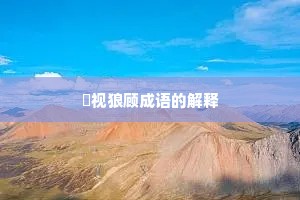 鹯视狼顾成语的解释