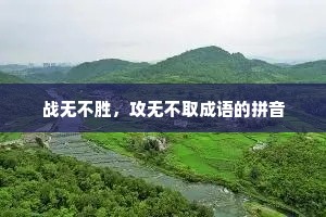 战无不胜，攻无不取成语的拼音