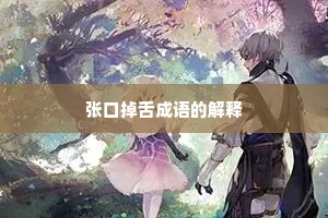 张口掉舌成语的解释