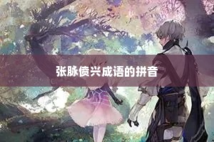 张脉偾兴成语的拼音