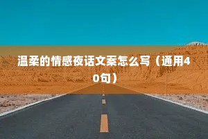 温柔的情感夜话文案怎么写（通用40句）