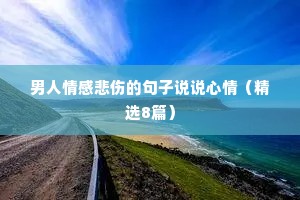 男人情感悲伤的句子说说心情（精选8篇）