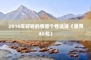 2014年好听的情感个性说说（通用40句）