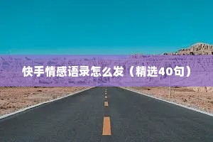 快手情感语录怎么发（精选40句）