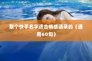 取个快手名字适合情感语录的（通用60句）