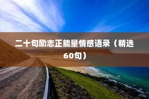 二十句励志正能量情感语录（精选60句）