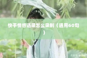 快手情感语录怎么录制（通用60句）