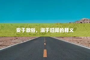 安于故俗，溺于旧闻的释义