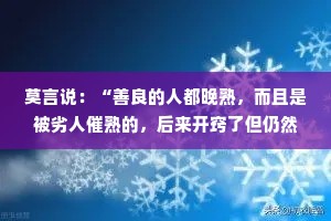莫言说：“善良的人都晚熟，而且是被劣人催熟的，后来开窍了但仍然保持善良和赤诚。”