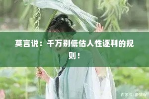 莫言说：千万别低估人性逐利的规则！