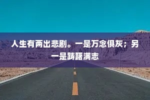 人生有两出悲剧。一是万念俱灰；另一是踌躇满志
