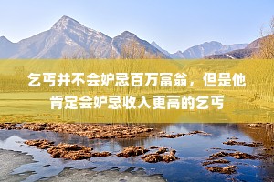 乞丐并不会妒忌百万富翁，但是他肯定会妒忌收入更高的乞丐