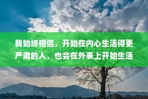 我始终相信，开始在内心生活得更严肃的人，也会在外表上开始生活得更朴素
