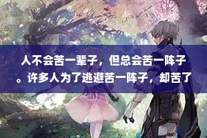 人不会苦一辈子，但总会苦一阵子。许多人为了逃避苦一阵子，却苦了一辈子