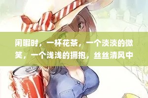 闲暇时，一杯花茶，一个淡淡的微笑，一个浅浅的拥抱，丝丝清风中，于金色的夕阳下，戴上耳机，倾听爱的声音
