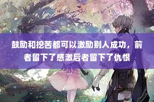 鼓励和挖苦都可以激励别人成功，前者留下了感激后者留下了仇恨