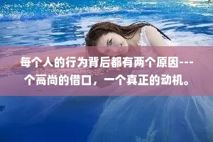 每个人的行为背后都有两个原因---个高尚的借口，一个真正的动机。