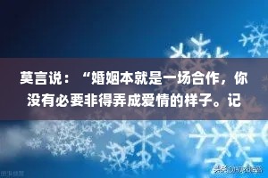 莫言说：“婚姻本就是一场合作，你没有必要非得弄成爱情的样子。记住了，爱会消失。
