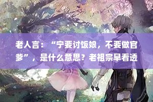 老人言：“宁要讨饭娘，不要做官爹”，是什么意思？老祖宗早看透了一切。