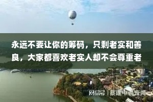 永远不要让你的筹码，只剩老实和善良，大家都喜欢老实人却不会尊重老实人。