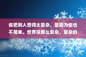 你把别人想得太复杂，是因为你也不简单。世界没那么复杂，复杂的是人心。