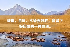 谦虚、自律、不争强好胜，是留下好印象的一种方法。