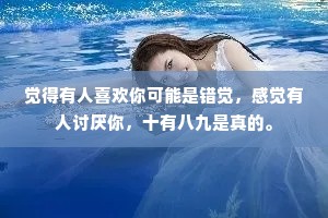 觉得有人喜欢你可能是错觉，感觉有人讨厌你，十有八九是真的。