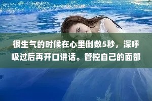 很生气的时候在心里倒数5秒，深呼吸过后再开口讲话。管控自己的面部表情是进入职场的标配。