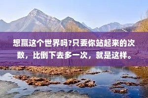 想赢这个世界吗?只要你站起来的次数，比倒下去多一次，就是这样。